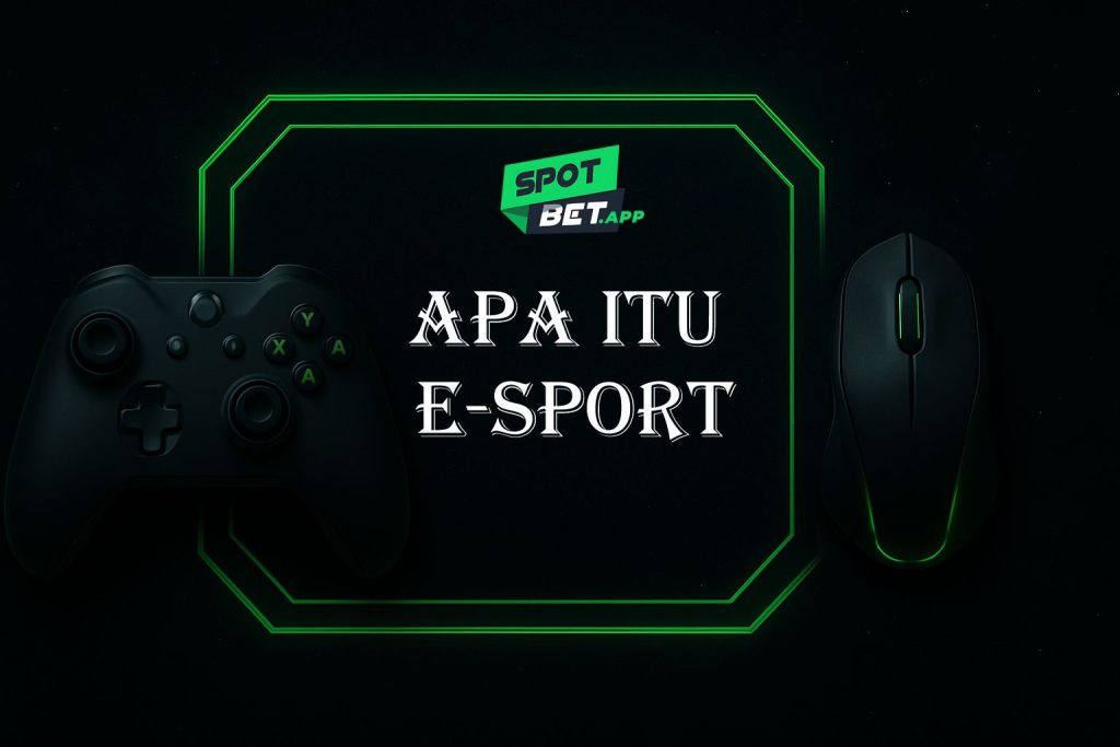 Apa itu e-sport | Panduan Lengkap Dunia Sportbook Bersama Spotbet
